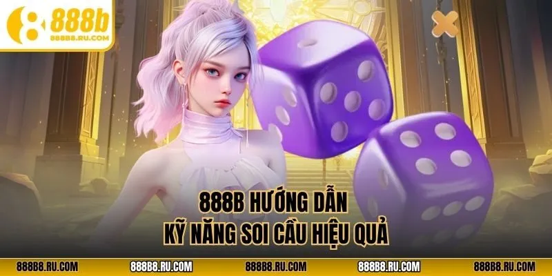 888B hướng dẫn kỹ năng soi cầu hiệu quả
