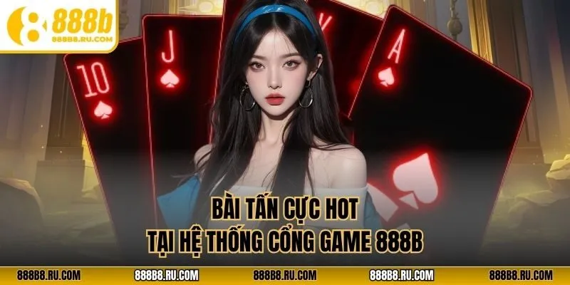 Bài tấn cực hot tại hệ thống cổng game 888B