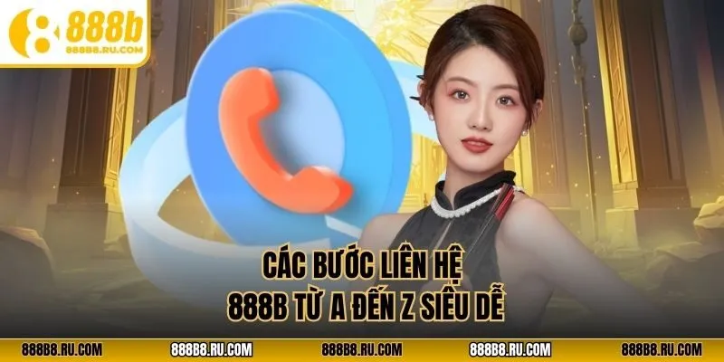 Các bước liên hệ 888B từ A đến Z siêu dễ