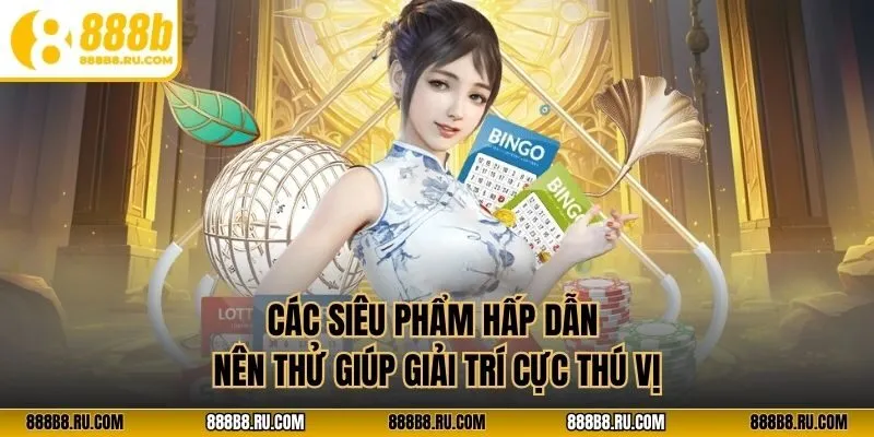 Các siêu phẩm hấp dẫn nên thử giúp giải trí cực thú vị