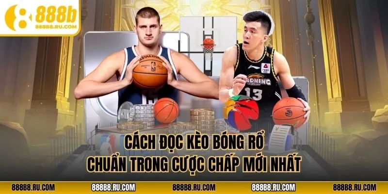 Cách đọc kèo bóng rổ chuẩn trong cược chấp mới nhất 