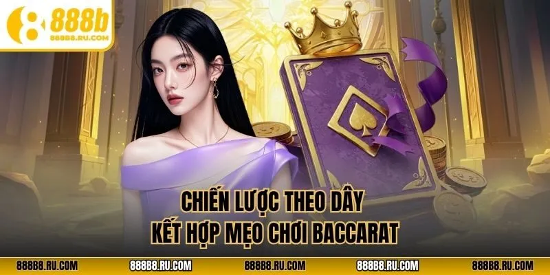 Chiến lược theo dây kết hợp mẹo chơi baccarat