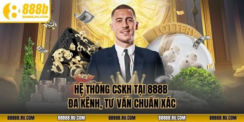 Hệ thống CSKH tại 888B đa kênh, tư vấn chuẩn xác