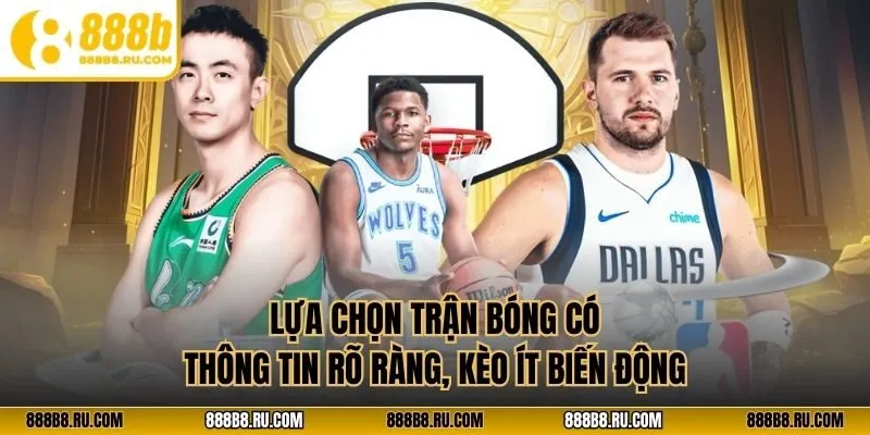 Lựa chọn trận bóng có thông tin rõ ràng, kèo ít biến động