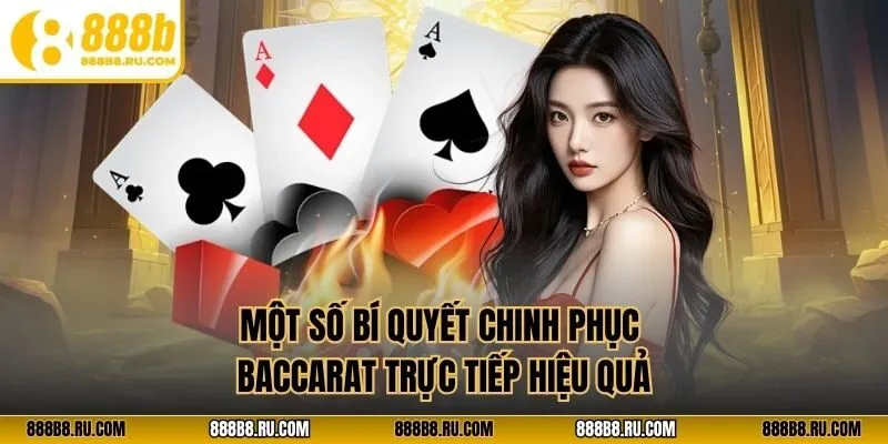 Một số bí quyết chinh phục Baccarat trực tiếp hiệu quả