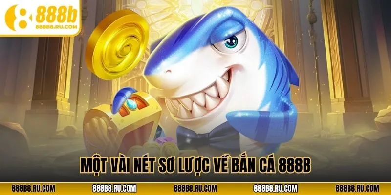 Một vài nét sơ lược về bắn cá 888B