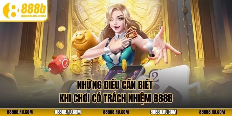 Những điều cần biết khi chơi có trách nhiệm 888B