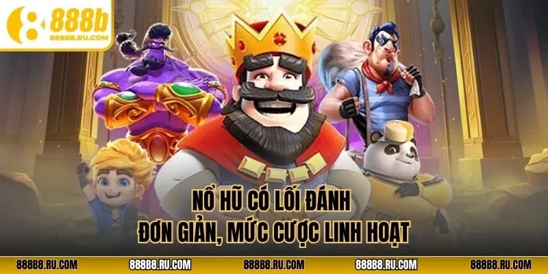 Nổ hũ có lối đánh đơn giản, mức cược linh hoạt