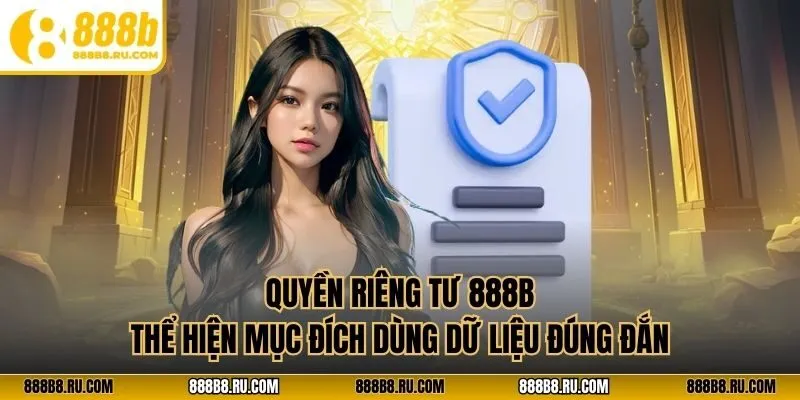 Quyền riêng tư 888B thể hiện mục đích dùng dữ liệu đúng đắn