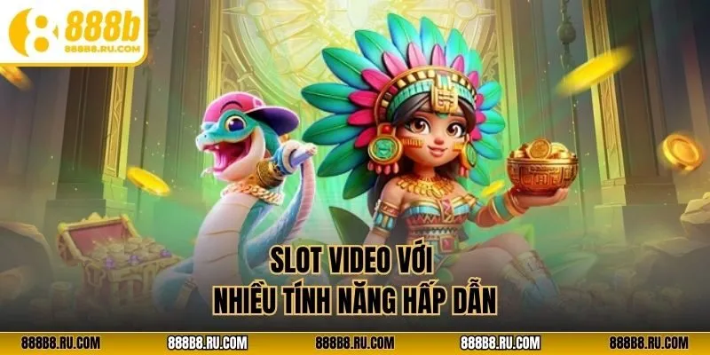 Slot video với nhiều tính năng hấp dẫn