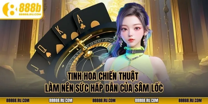 Tinh hoa chiến thuật làm nên sức hấp dẫn của sâm lốc