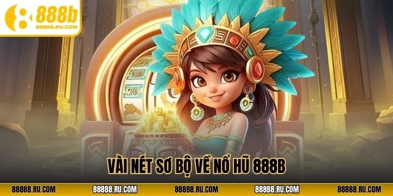 Vài nét sơ bộ về nổ hũ 888B