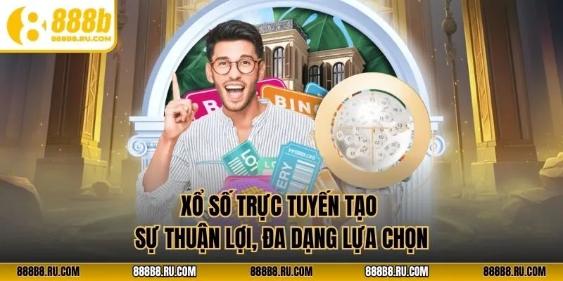 Xổ số trực tuyến tạo sự thuận lợi, đa dạng lựa chọn